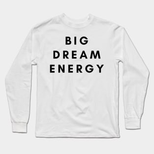 Big Dream Energy Long Sleeve T-Shirt